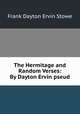 The Hermitage and Random Verses: By Dayton Ervin pseud., Frank Dayton Ervin Stowe 