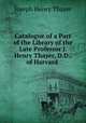 Catalogue of a Part of the Library of the Late Professor J. Henry Thayer, D.D., of Harvard ., Joseph Henry Thayer 