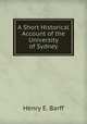 A Short Historical Account of the University of Sydney, Henry E. Barff 
