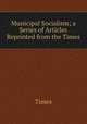 Municipal Socialism; a Series of Articles Reprinted from the Times., Times 