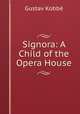 Signora: A Child of the Opera House, Kobbe Gustav 