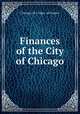 Finances of the City of Chicago, Chicago (Ill.). Dept . of Finance 
