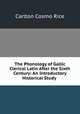 The Phonology of Gallic Clerical Latin After the Sixth Century: An Introductory Historical Study ., Carlton Cosmo Rice 