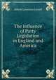 The Influence of Party Legislation in England and America, A. Lawrence Lowell 