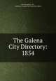 The Galena City Directory: 1854, H.H. Houghton & Co ., Publishers Gazette and Advertiser Office 