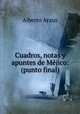Cuadros, notas y apuntes de Mejico: (punto final), Alberto Araus 