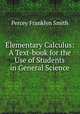 Elementary Calculus: A Text-book for the Use of Students in General Science, Percey Franklyn Smith 