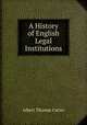 A History of English Legal Institutions, Albert Thomas Carter 