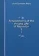Recollections of the Private Life of Napoleon. 1, Louis Constant Wairy 