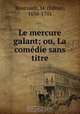 Le mercure galant; ou, La comedie sans titre, Boursault, M. (Edme), 1638-1701 