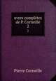uvres compltes de P. Corneille. 2, Pierre Corneille 