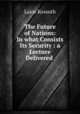 The Future of Nations: In what Consists Its Security : a Lecture Delivered ., Lajos Kossuth 