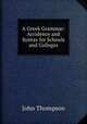 A Greek Grammar: Accidence and Syntax for Schools and Colleges, John Thompson 