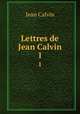 Lettres de Jean Calvin. 1, Calvin Jean 