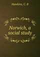 Norwich, a social study, Hawkins, C. B 