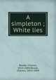 A simpleton ; White lies, Reade, Charles, 1814-1884,Reade, Charles, 1814-1884 