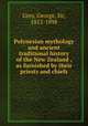 Polynesian mythology and ancient traditional history of the New Zealand , as furnished by their priests and chiefs, Grey, George, Sir, 1812-1898 