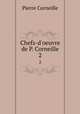 Chefs-d`oeuvre de P. Corneille. 2, Pierre Corneille 