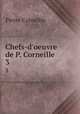 Chefs-d`oeuvre de P. Corneille. 3, Pierre Corneille 