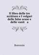 Il libro delle tre scritture e I volgari delle false scuse e delle vanit a, Bonvesin 