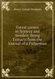 Forest scenes in Norway and Sweden: Being Extracts from the Journal of a Fisherman., Henry Garrett Newland 
