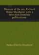 Memoir of the rev. Richard Herne Shepherd; with a selection from his publications ., Shepherd, Richard Herne, 1842-1895 