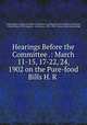 Hearings Before the Committee .: March 11-15, 17-22, 24, 1902 on the Pure-food Bills H. R ., United States Congress. House . Committee on Interstate and Foreign Commerce, United States 57th Congress, 1st session, 1901-1902 . House. [from old catalog] 