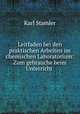 Leitfaden bei den praktischen Arbeiten im chemischen Laboratorium: Zum gebrauche beim Unterricht ., Karl Stamler 