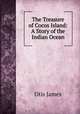 The Treasure of Cocos Island: A Story of the Indian Ocean, Otis James 