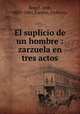 El suplicio de un hombre : zarzuela en tres actos, Jose Rogel 