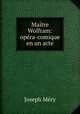 Maitre Wolfram: opera-comique en un acte, Mery Joseph 