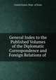 General Index to the Published Volumes of the Diplomatic Correspondence and Foreign Relations of ., United States. Dept . of State 
