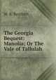 The Georgia Bequest: Manolia; Or The Vale of Tallulah, W. R. Rembert 