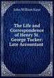 The Life and Correspondence of Henry St. George Tucker: Late Accountant ., Kaye John William 