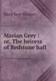 Marian Grey : or, The heiress of Redstone hall, Holmes Mary Jane 