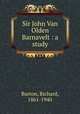 Sir John Van Olden Barnavelt : a study, Burton, Richard, 1861-1940 