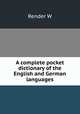 A complete pocket dictionary of the English and German languages, W. Render 