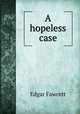 A hopeless case, Fawcett Edgar 