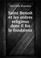 Saint Benoit et les ordres religieux dont il fut le fondateur, Mathilde Bourdon 