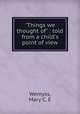 "Things we thought of" : told from a child`s point of view, Mary C. E. Wemyss 