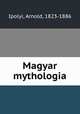Magyar mythologia, Ipolyi, Arnold, 1823-1886 