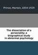 The dissociation of a personality; a biographical study in abnormal psychology, Prince, Morton, 1854-1929 