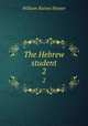 The Hebrew student. 2, William Rainey Harper 