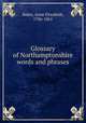 Glossary of Northamptonshire words and phrases, Baker, Anne Elizabeth, 1786-1861 