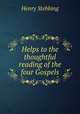 Helps to the thoughtful reading of the four Gospels, Stebbing Henry 