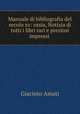 Manuale di bibliografia del secolo xv: ossia, Notizia di tutti i libri rari e preziosi impressi ., Giacinto Amati 