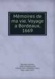 Memoires de ma vie. Voyage a Bordeaux, 1669, Perrault, Charles, 1628-1703,Perrault, Claude 1613-1688,Bonnefon, Paul, 1861-1922 