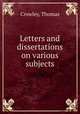 Letters and dissertations on various subjects, Crowley, Thomas 