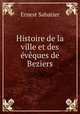 Histoire de la ville et des eveques de Beziers, Ernest Sabatier 