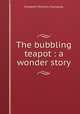 The bubbling teapot : a wonder story, Elizabeth Williams Champney 